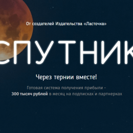 Система «Спутник» [Рекомендуем] — Заработок 300 тысяч рублей в месяц